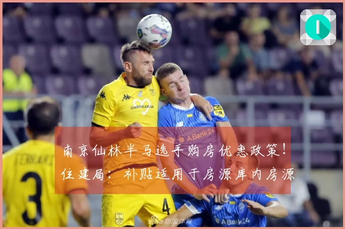 南京仙林半马选手购房优惠政策！住建局：补贴适用于房源库内房源