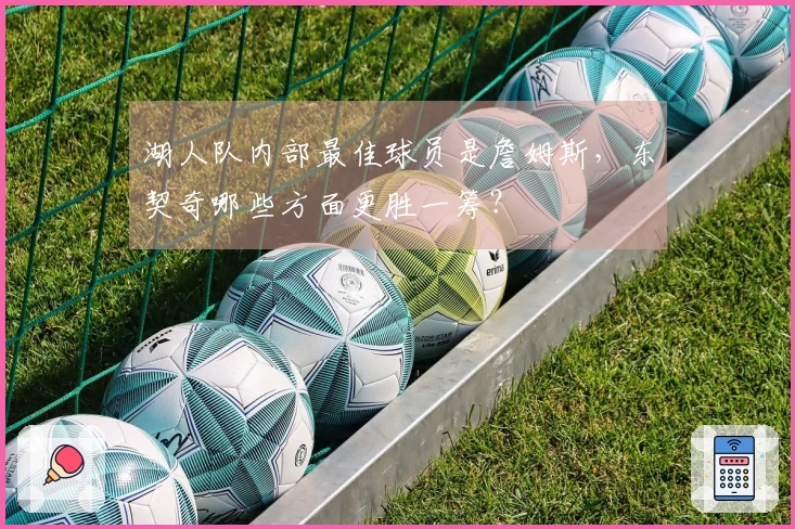 湖人队内部最佳球员是詹姆斯，东契奇哪些方面更胜一筹？